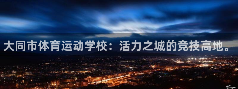 尊龙官网下载招商电话号码是多少啊:大同市体育运动学校:活力之
